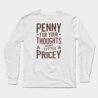 "Penny for Your Thoughts? Seems Pricey" Humor Long Sleeve T-Shirt